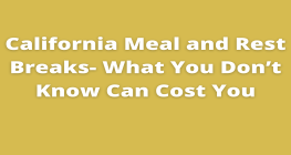 California Meal and Rest Breaks- What You Don’t Know Can Cost You